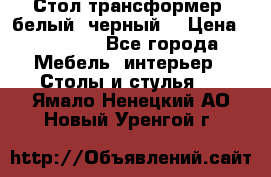 Стол трансформер (белый, черный) › Цена ­ 25 500 - Все города Мебель, интерьер » Столы и стулья   . Ямало-Ненецкий АО,Новый Уренгой г.
